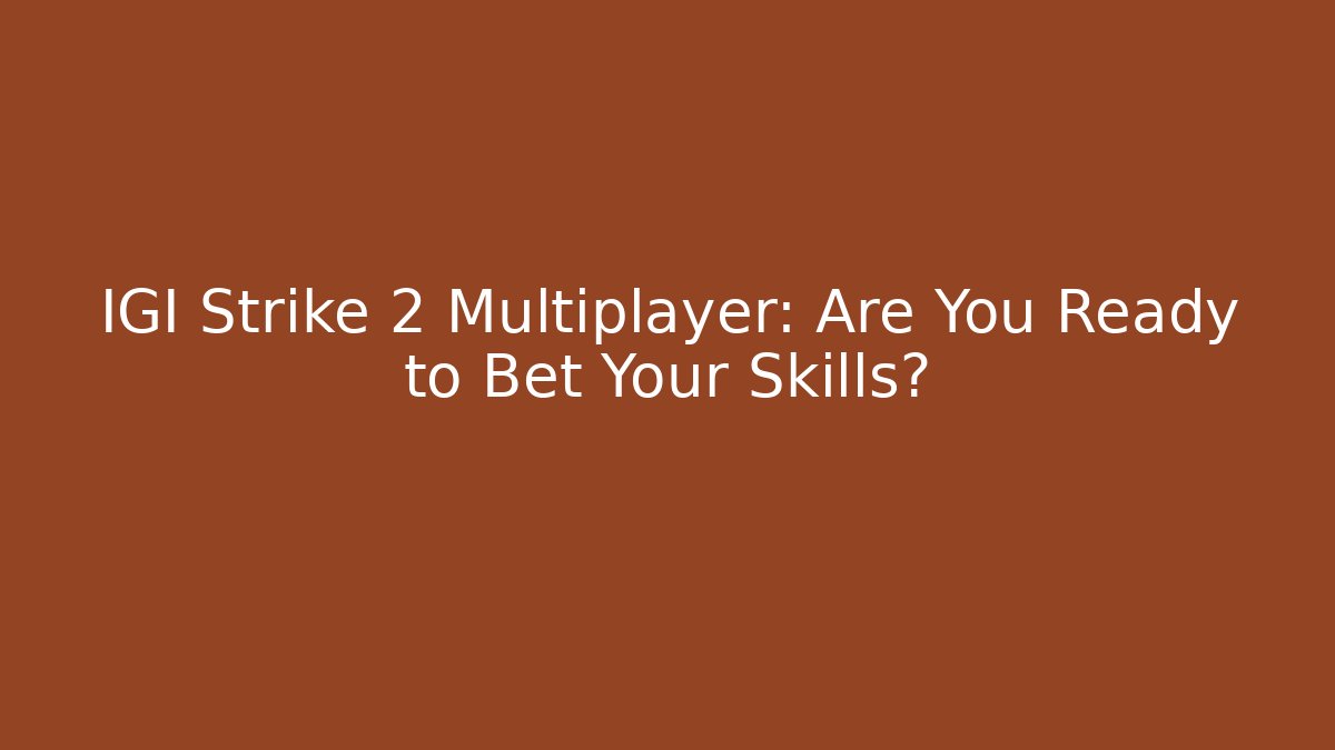 IGI Strike 2 Multiplayer: Are You Ready to Bet Your Skills?