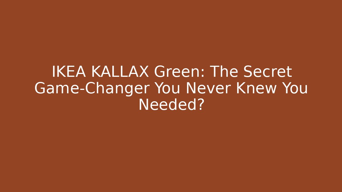 IKEA KALLAX Green: The Secret Game-Changer You Never Knew You Needed?