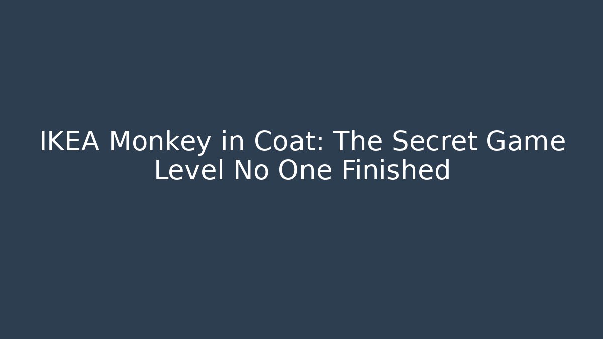 IKEA Monkey in Coat: The Secret Game Level No One Finished