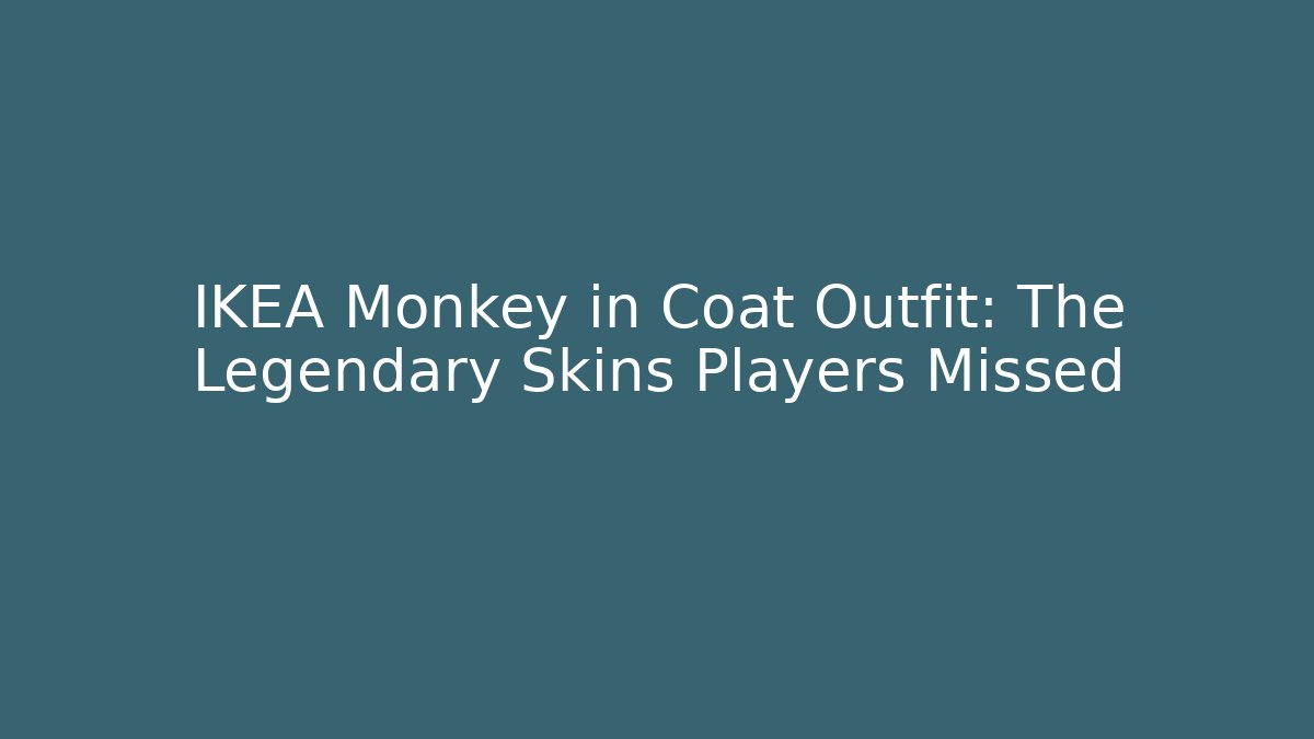 IKEA Monkey in Coat Outfit: The Legendary Skins Players Missed