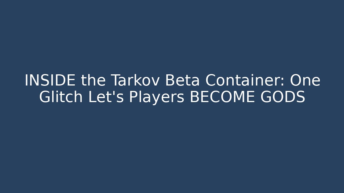 INSIDE the Tarkov Beta Container: One Glitch Let's Players BECOME GODS