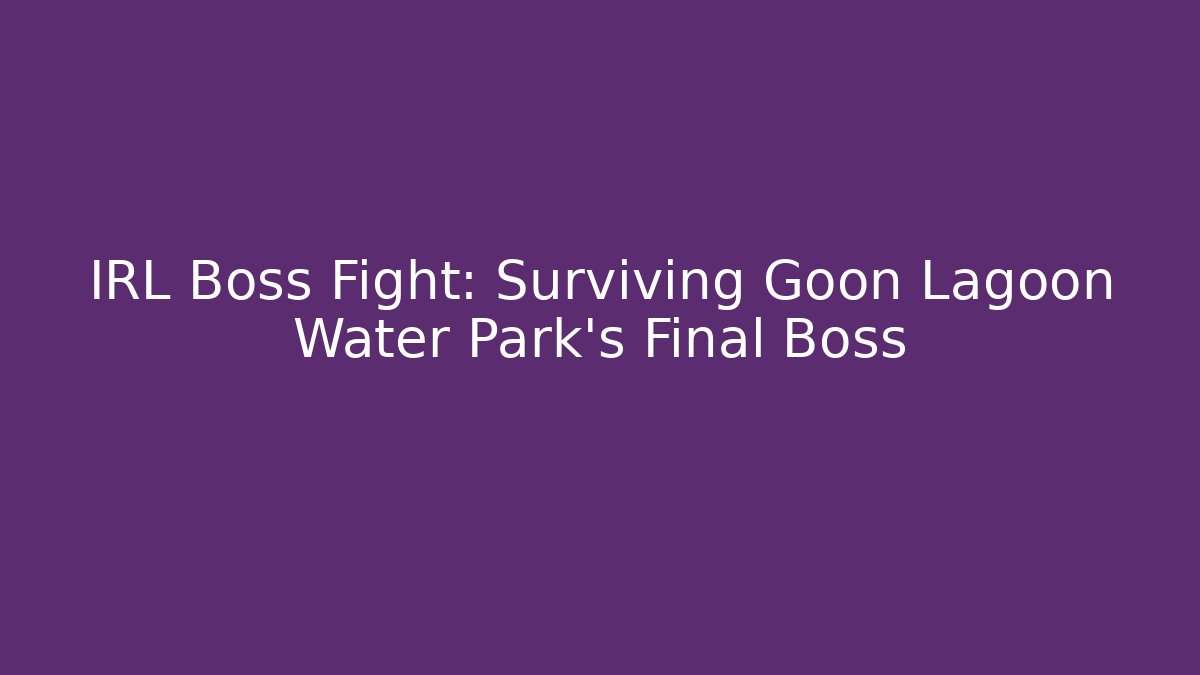 IRL Boss Fight: Surviving Goon Lagoon Water Park's Final Boss