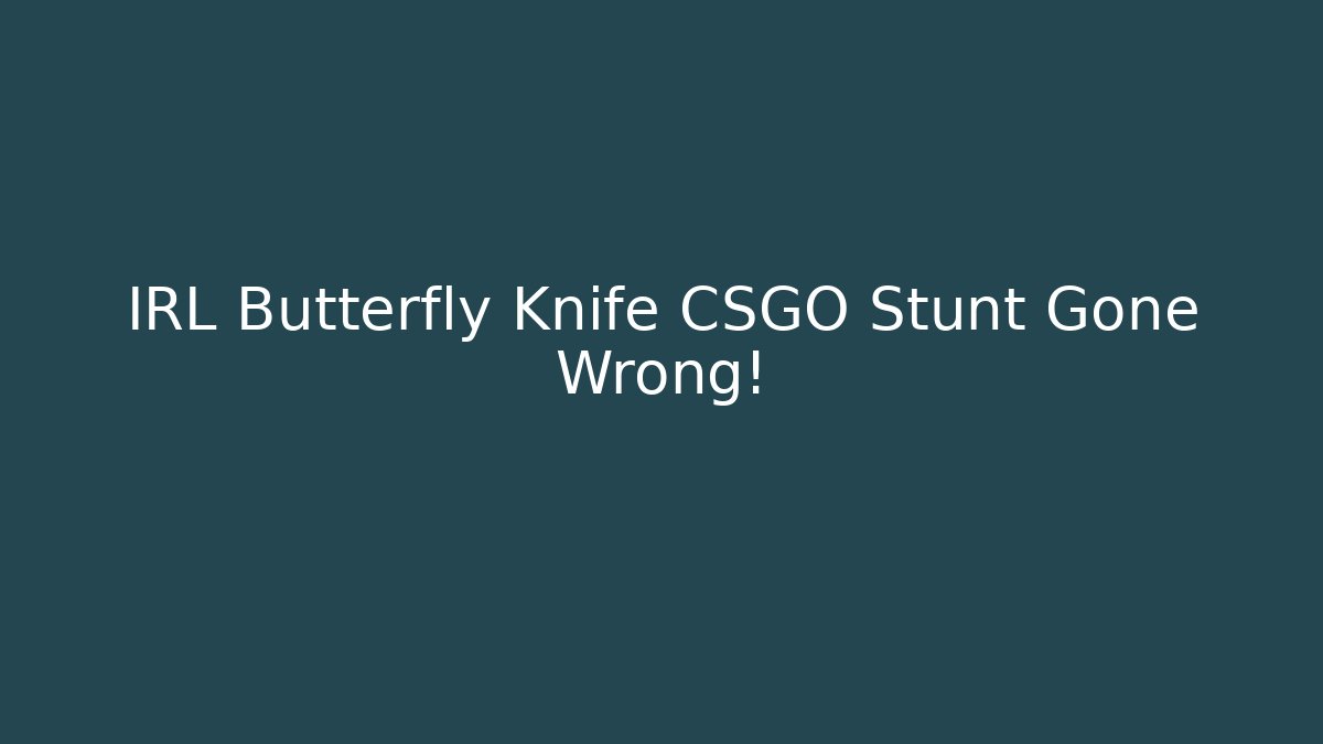 IRL Butterfly Knife CSGO Stunt Gone Wrong!