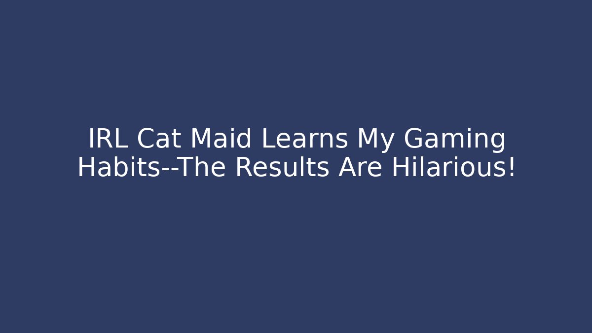 IRL Cat Maid Learns My Gaming Habits—The Results Are Hilarious!