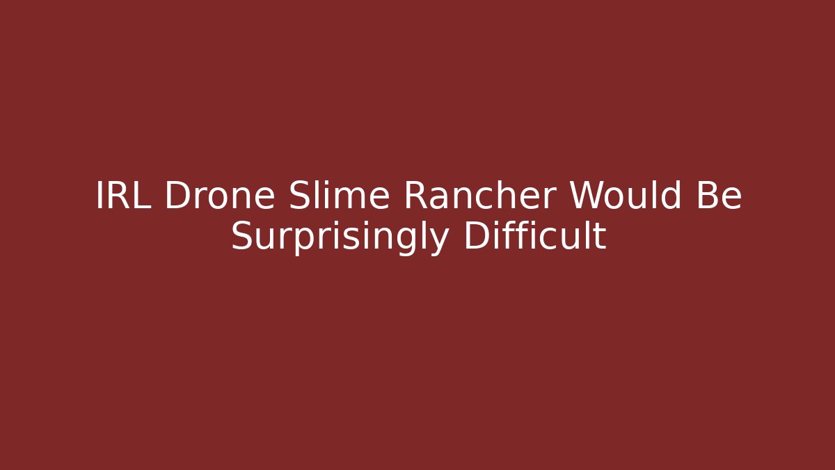 IRL Drone Slime Rancher Would Be Surprisingly Difficult
