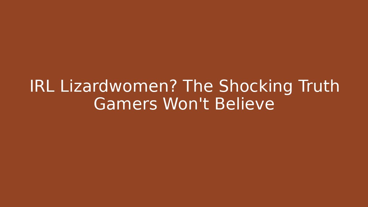 IRL Lizardwomen? The Shocking Truth Gamers Won't Believe