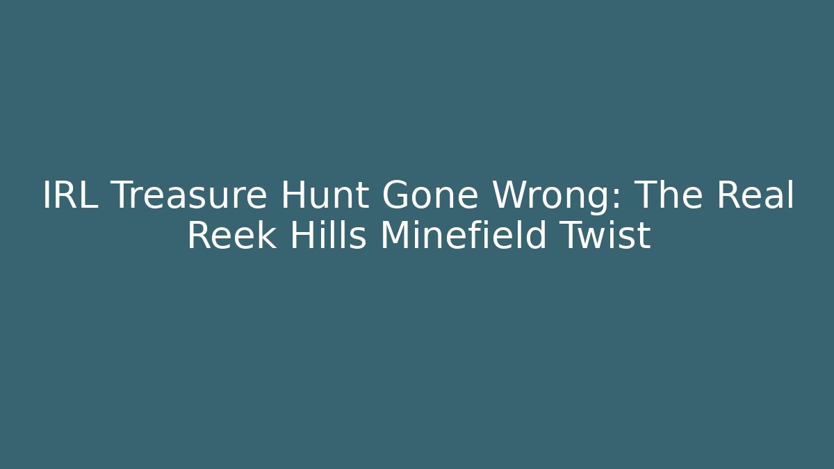 IRL Treasure Hunt Gone Wrong: The Real Reek Hills Minefield Twist