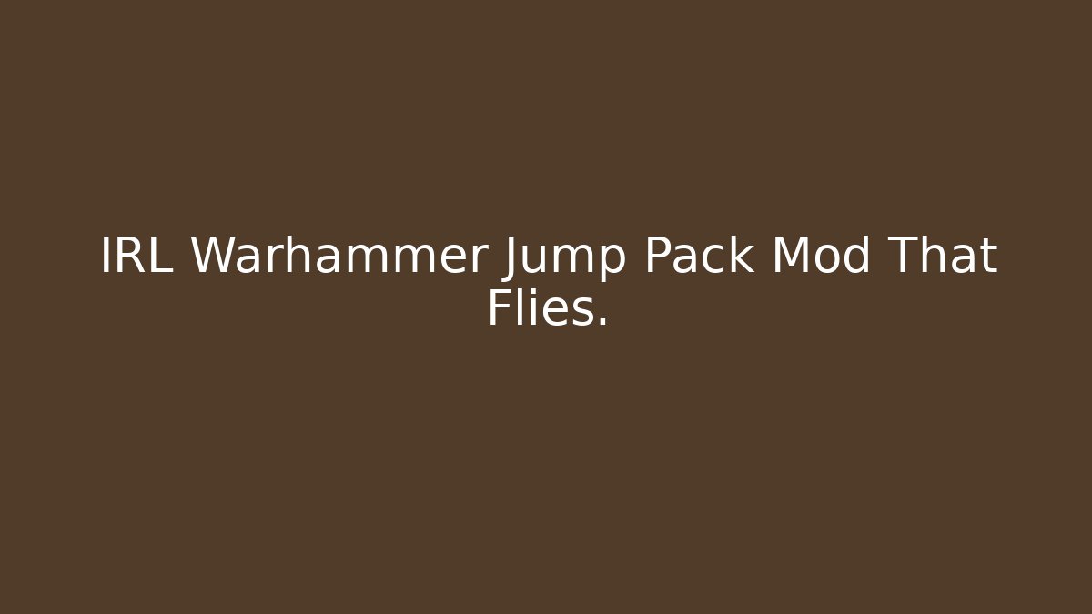 IRL Warhammer Jump Pack Mod That Flies.