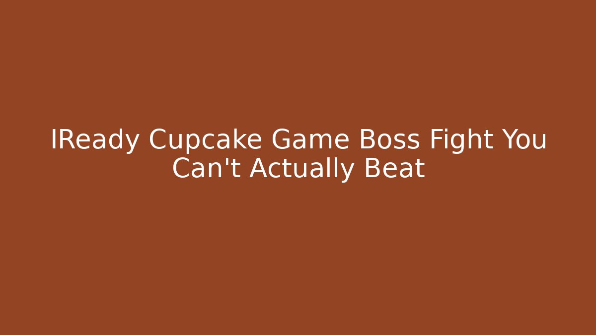IReady Cupcake Game Boss Fight You Can’t Actually Beat