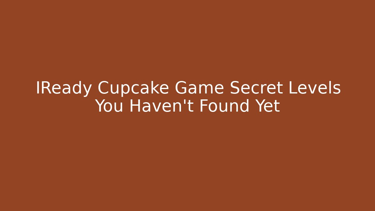 IReady Cupcake Game Secret Levels You Haven’t Found Yet - Critter Realm