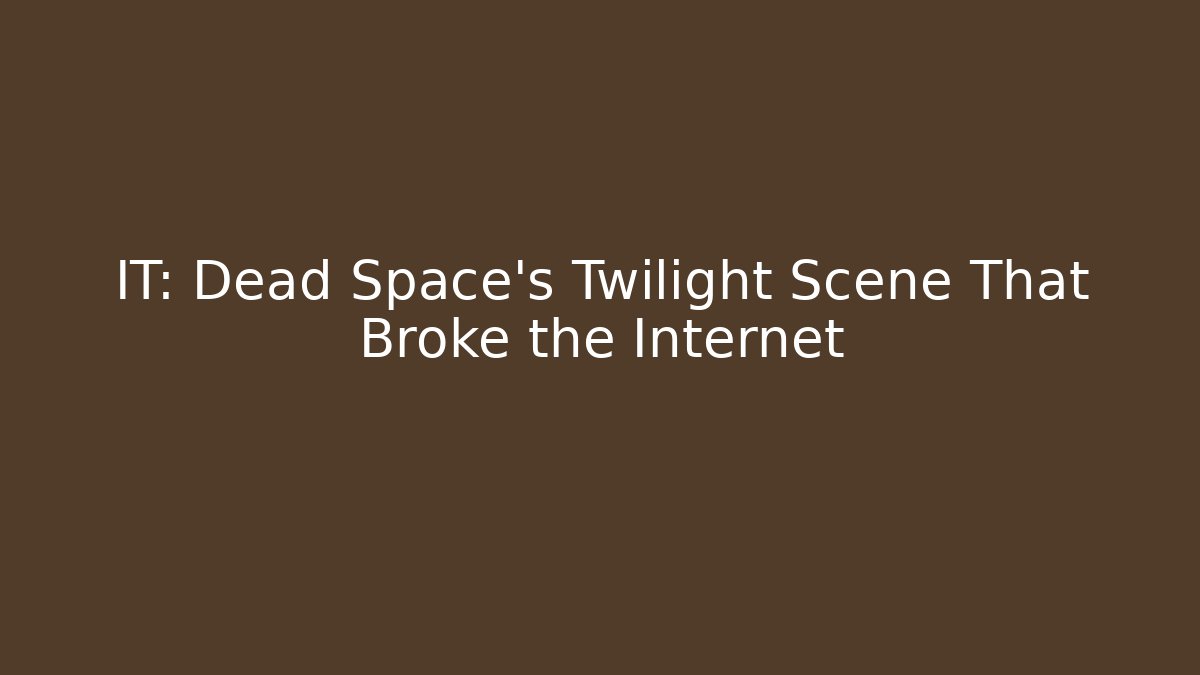 IT: Dead Space’s Twilight Scene That Broke the Internet - Critter Realm