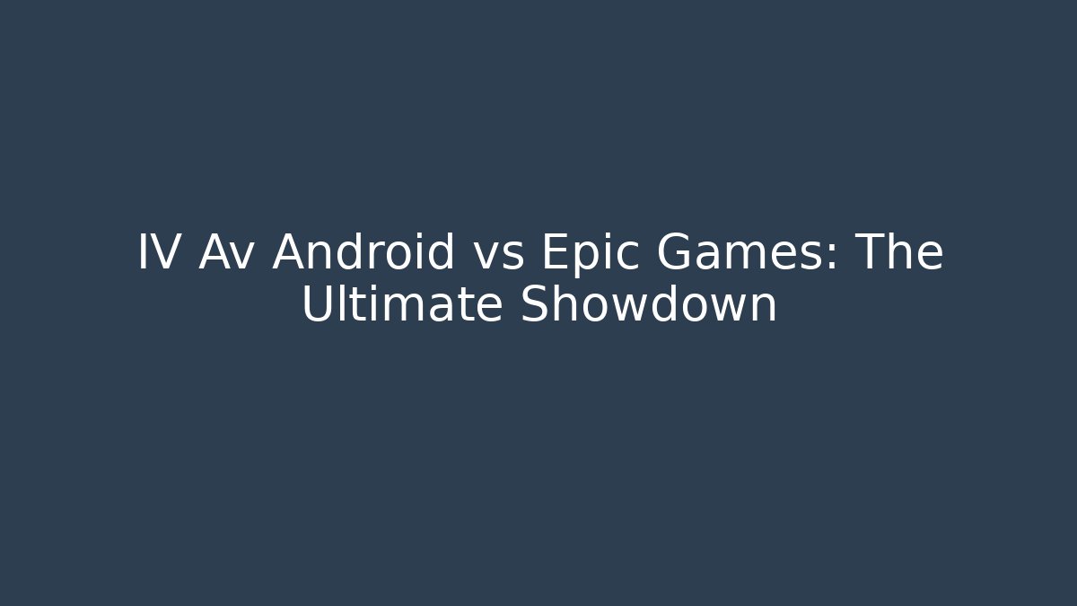 IV Av Android vs Epic Games: The Ultimate Showdown - Critter Realm