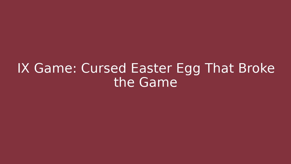IX Game: Cursed Easter Egg That Broke the Game
