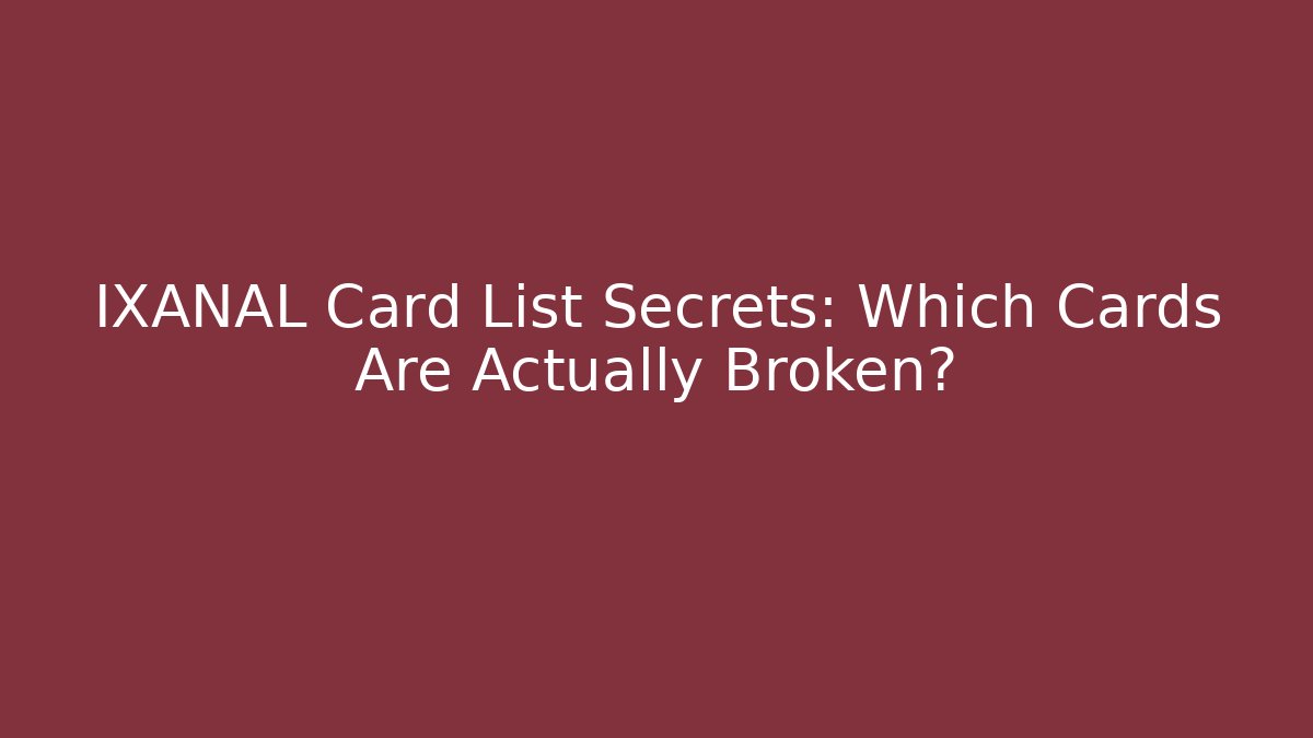 IXANAL Card List Secrets: Which Cards Are Actually Broken? - Critter Realm