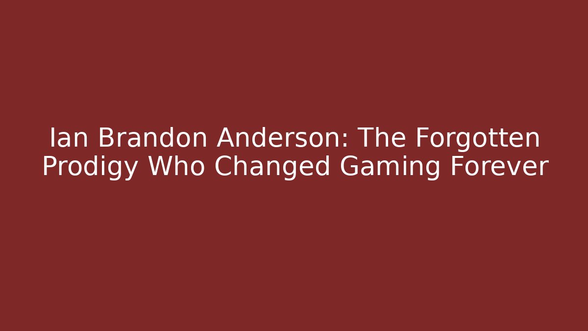 Ian Brandon Anderson: The Forgotten Prodigy Who Changed Gaming Forever