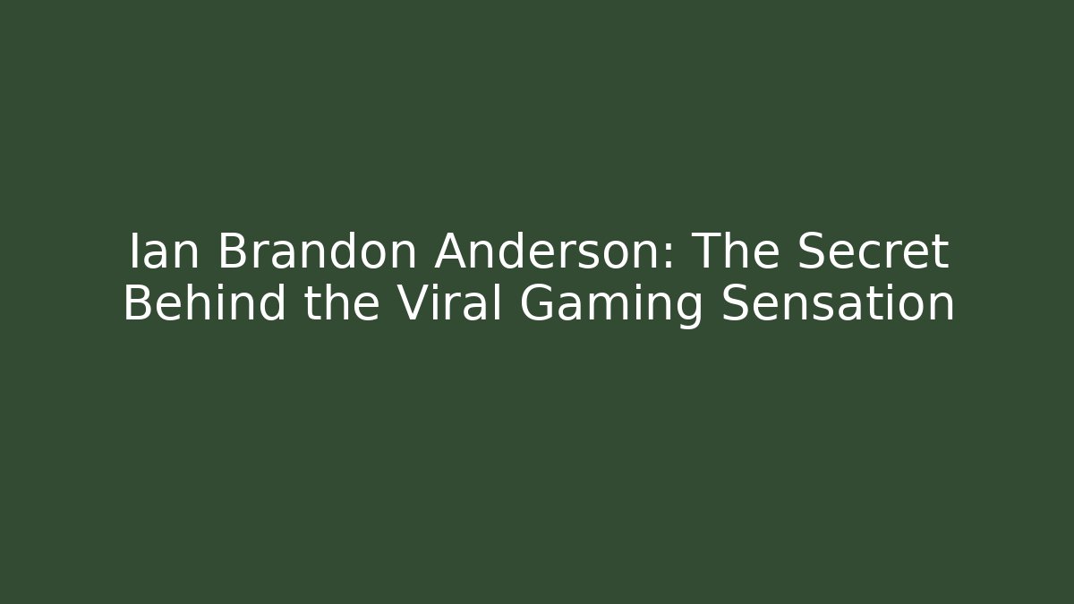 Ian Brandon Anderson: The Secret Behind the Viral Gaming Sensation