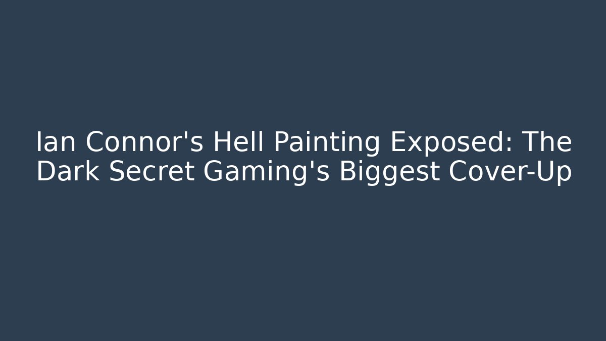 Ian Connor's Hell Painting Exposed: The Dark Secret Gaming's Biggest Cover-Up