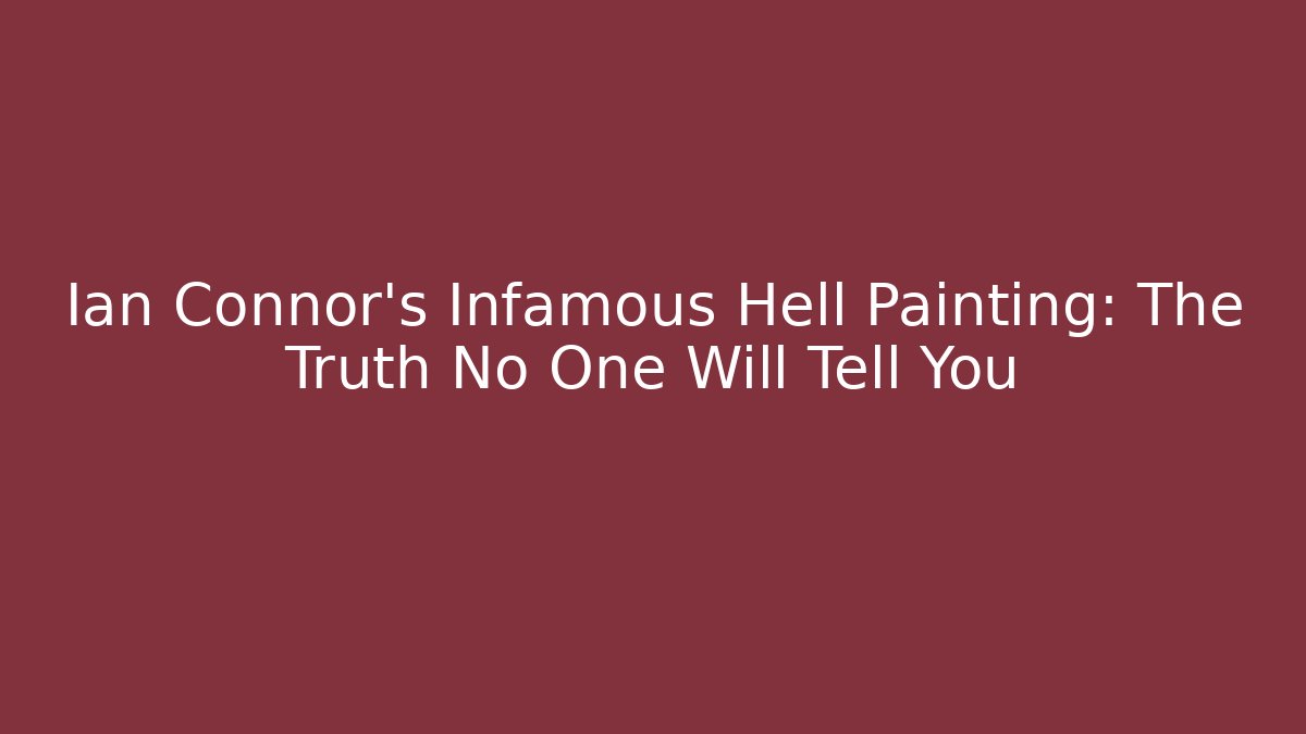 Ian Connor's Infamous Hell Painting: The Truth No One Will Tell You