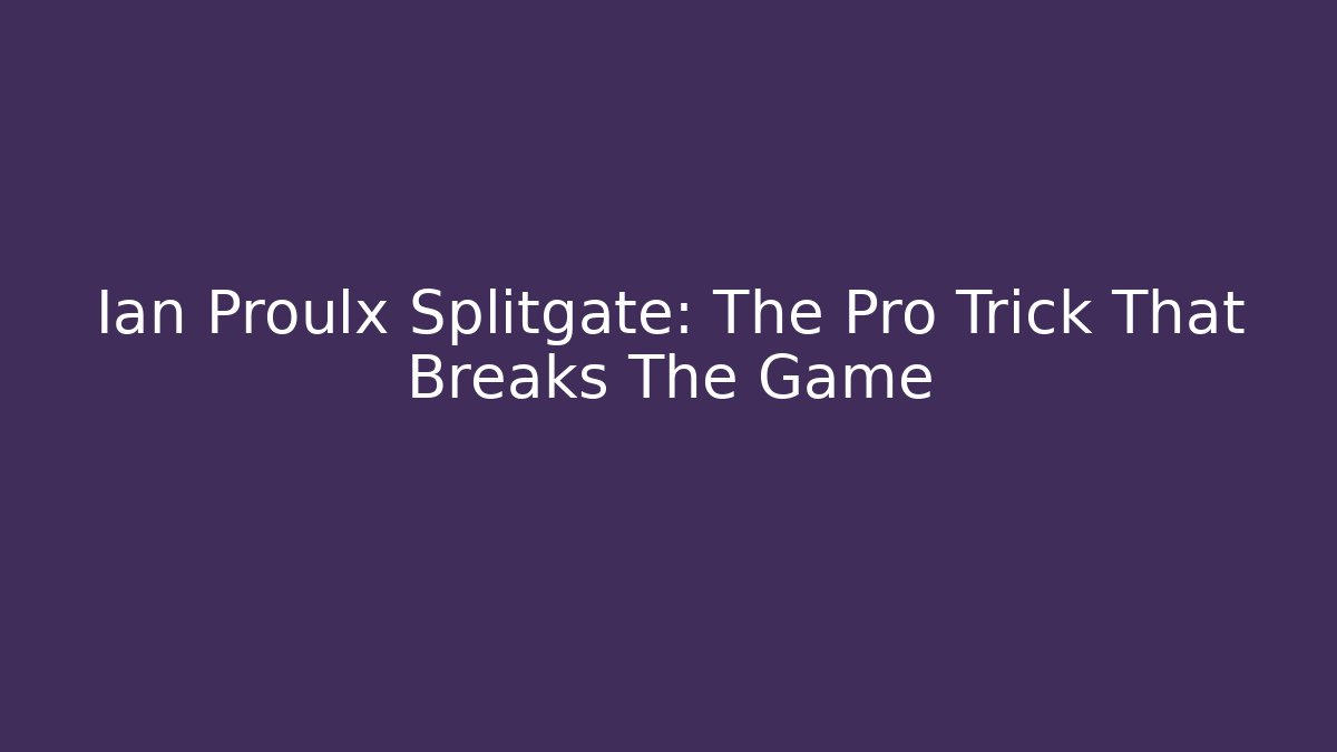 Ian Proulx Splitgate: The Pro Trick That Breaks The Game
