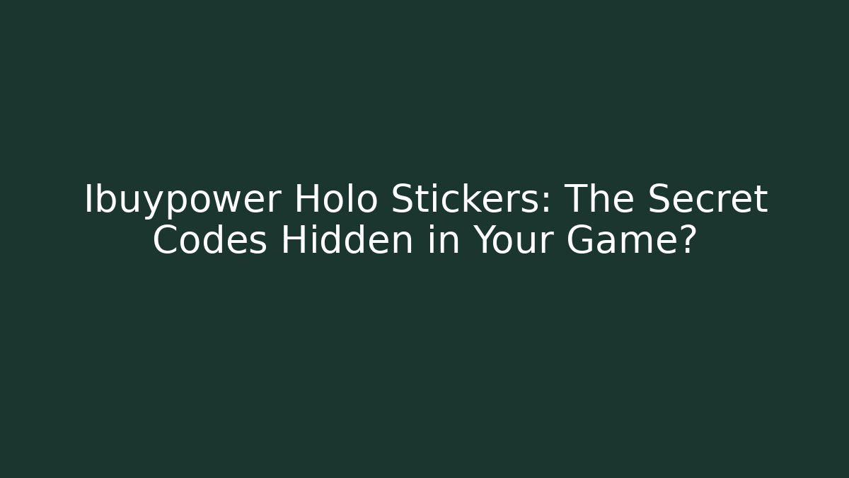 Ibuypower Holo Stickers: The Secret Codes Hidden in Your Game?