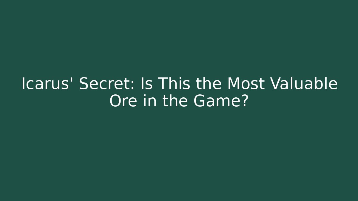 Icarus' Secret: Is This the Most Valuable Ore in the Game?