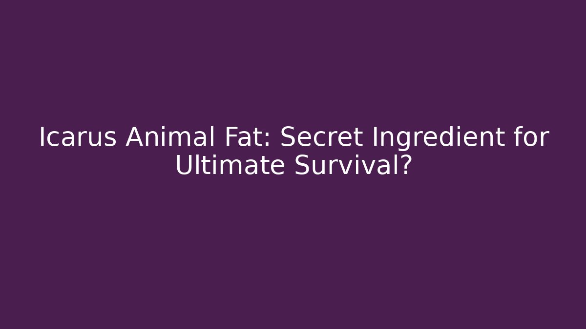 Icarus Animal Fat: Secret Ingredient for Ultimate Survival?