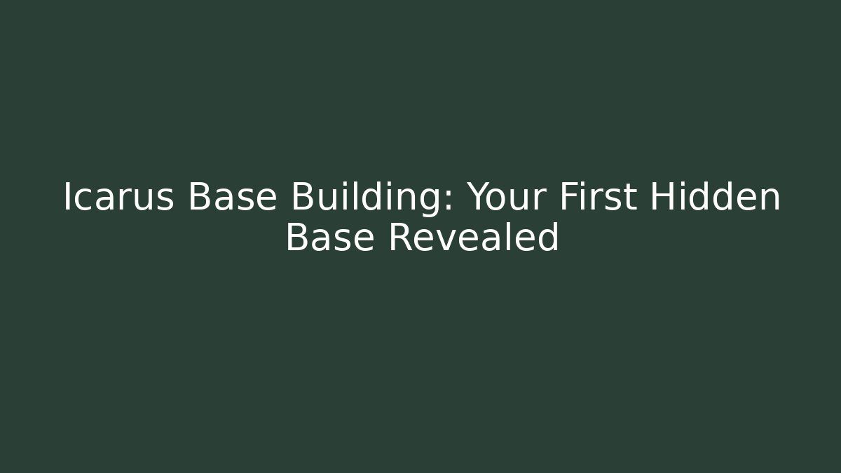 Icarus Base Building: Your First Hidden Base Revealed