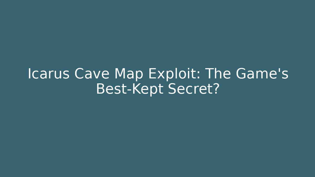 Icarus Cave Map Exploit: The Game's Best-Kept Secret?