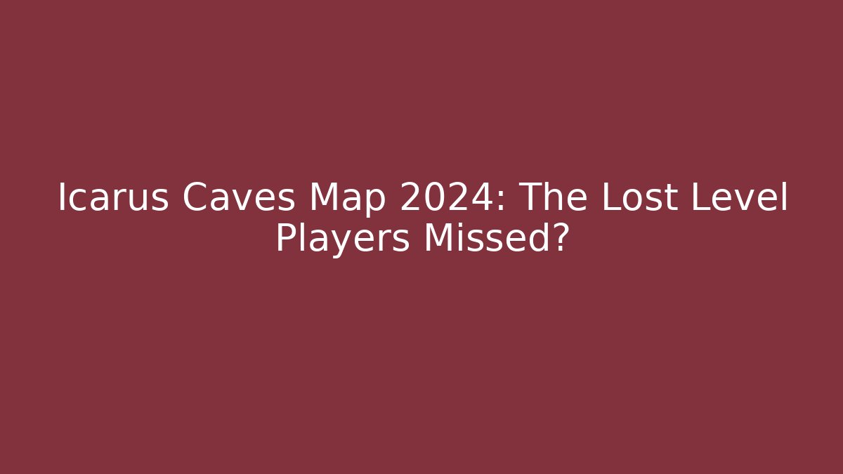 Icarus Caves Map 2024: The Lost Level Players Missed?