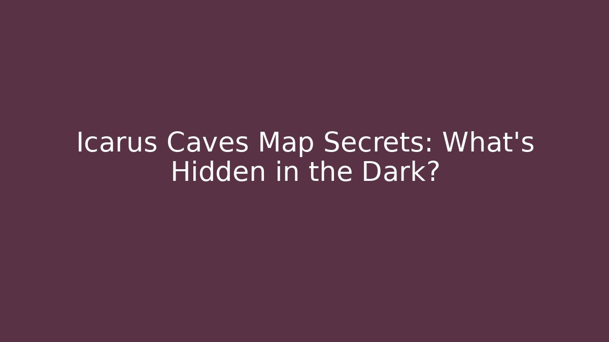 Icarus Caves Map Secrets: What's Hidden in the Dark?