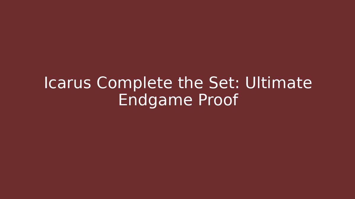 Icarus Complete the Set: Ultimate Endgame Proof