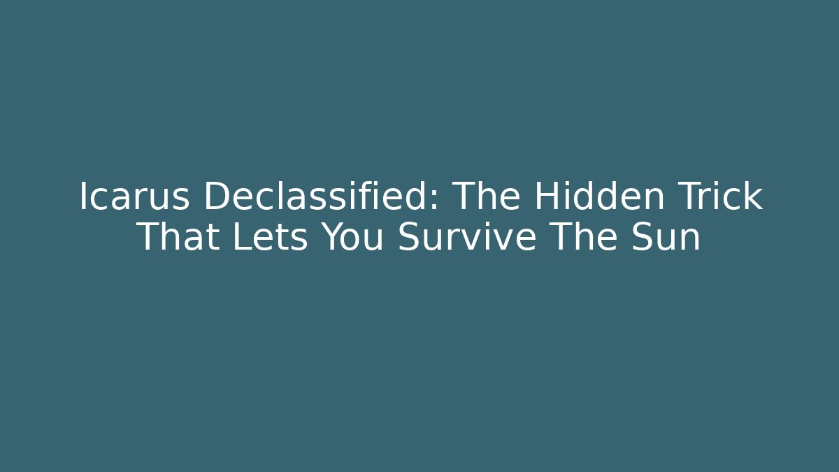 Icarus Declassified: The Hidden Trick That Lets You Survive The Sun