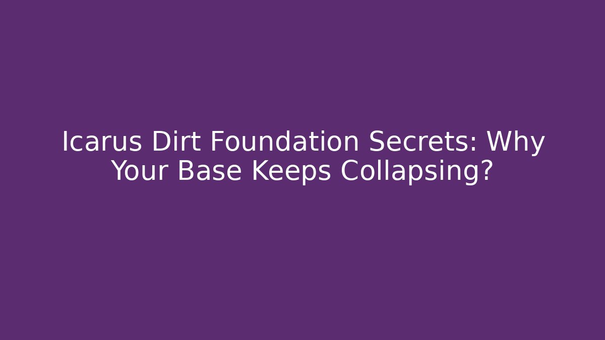 Icarus Dirt Foundation Secrets: Why Your Base Keeps Collapsing?