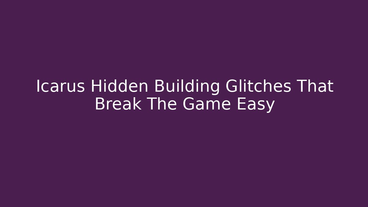 Icarus Hidden Building Glitches That Break The Game Easy