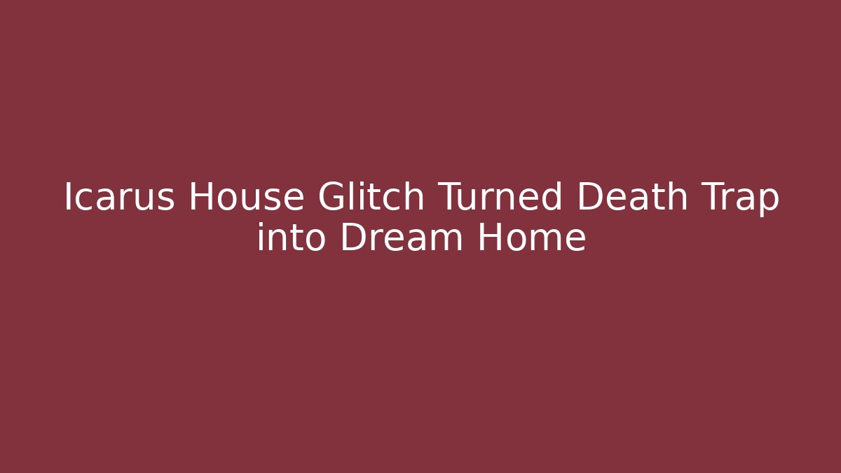 Icarus House Glitch Turned Death Trap into Dream Home