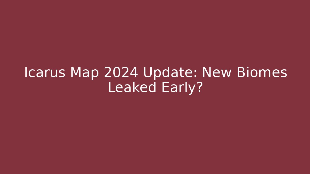 Icarus Map 2024 Update: New Biomes Leaked Early?