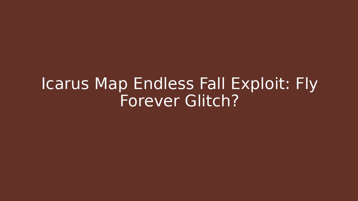Icarus Map Endless Fall Exploit: Fly Forever Glitch?