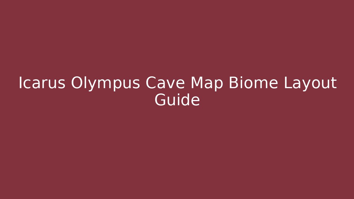 Icarus Olympus Cave Map Biome Layout Guide - Critter Realm