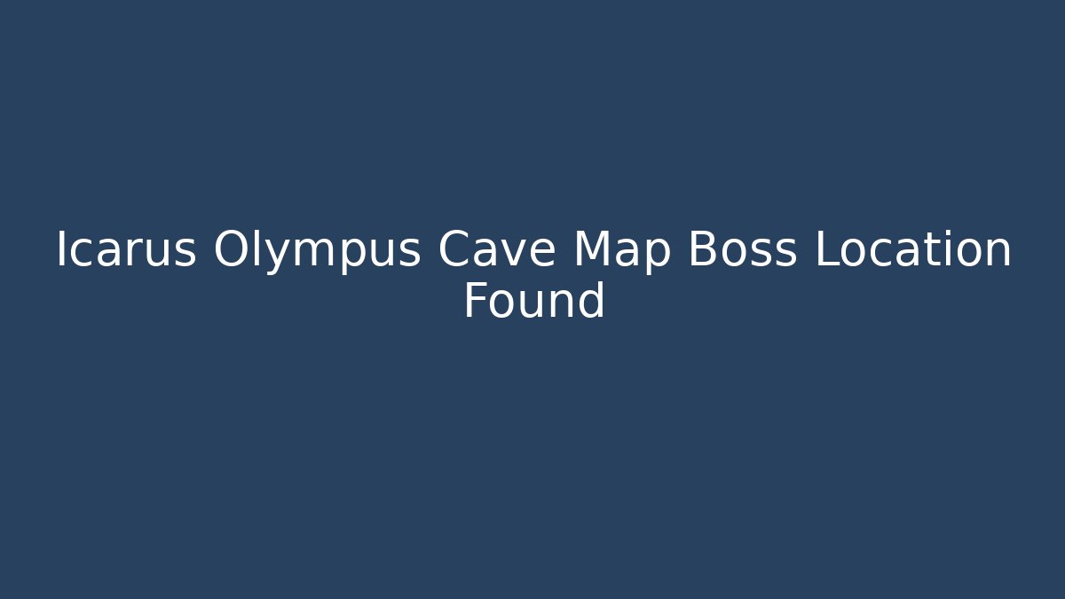 Icarus Olympus Cave Map Boss Location Found