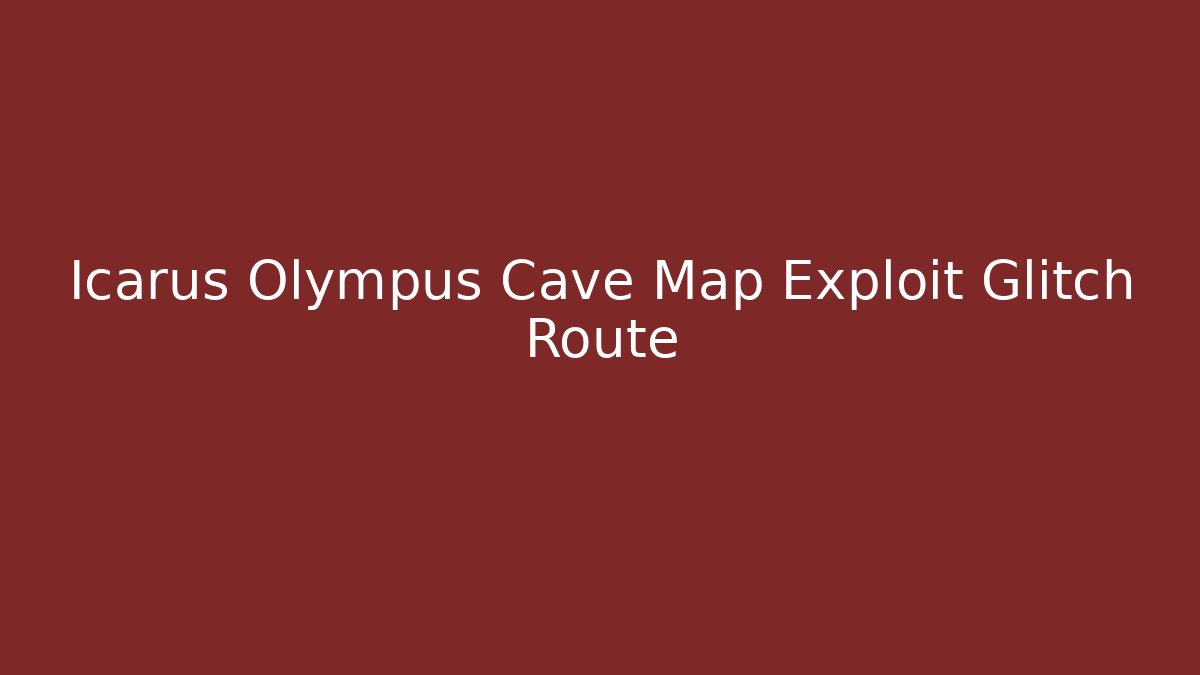 Icarus Olympus Cave Map Exploit Glitch Route - Critter Realm