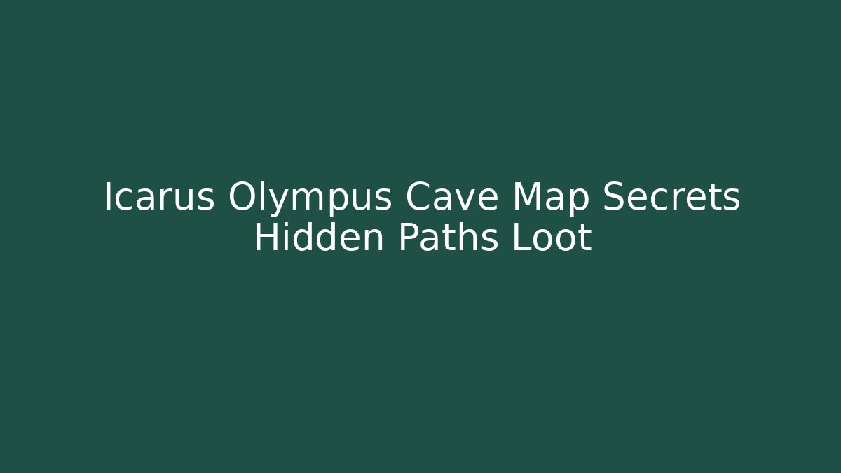 Icarus Olympus Cave Map Secrets Hidden Paths Loot