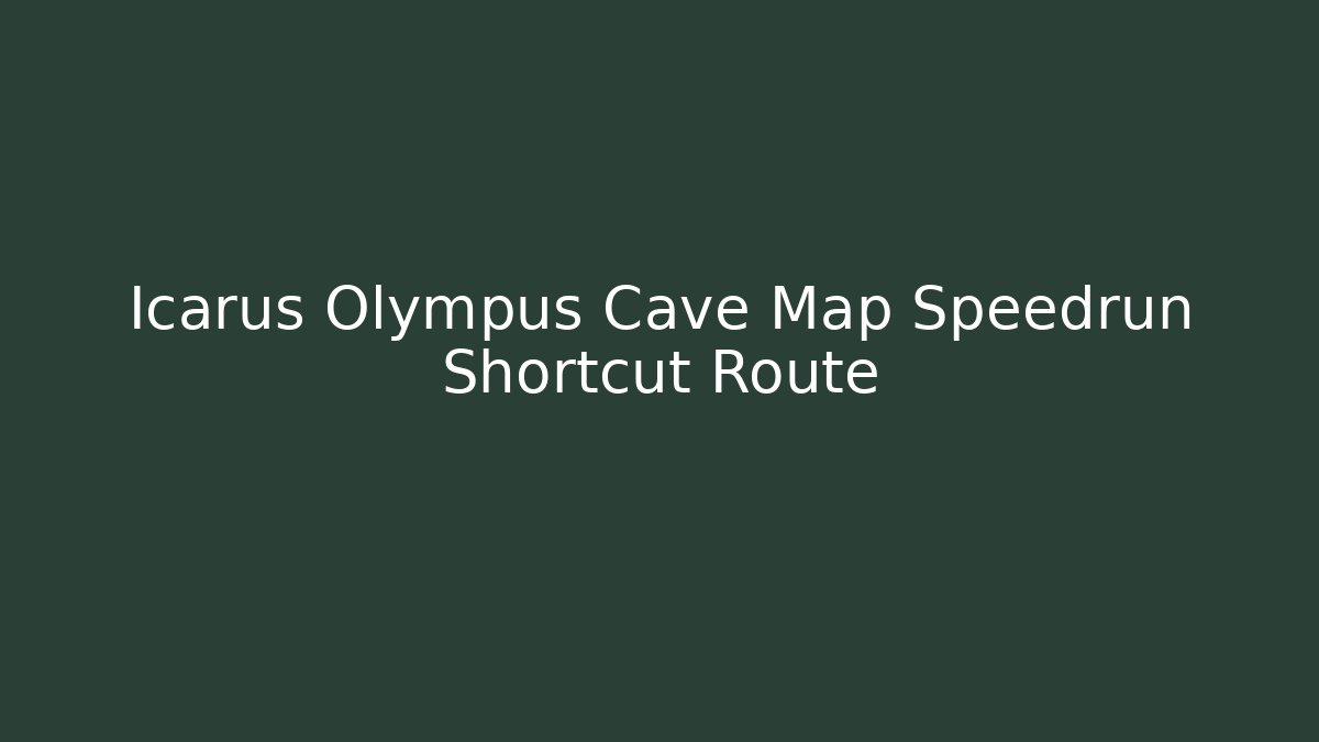 Icarus Olympus Cave Map Speedrun Shortcut Route