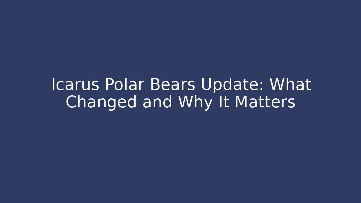 Icarus Polar Bears Update: What Changed and Why It Matters