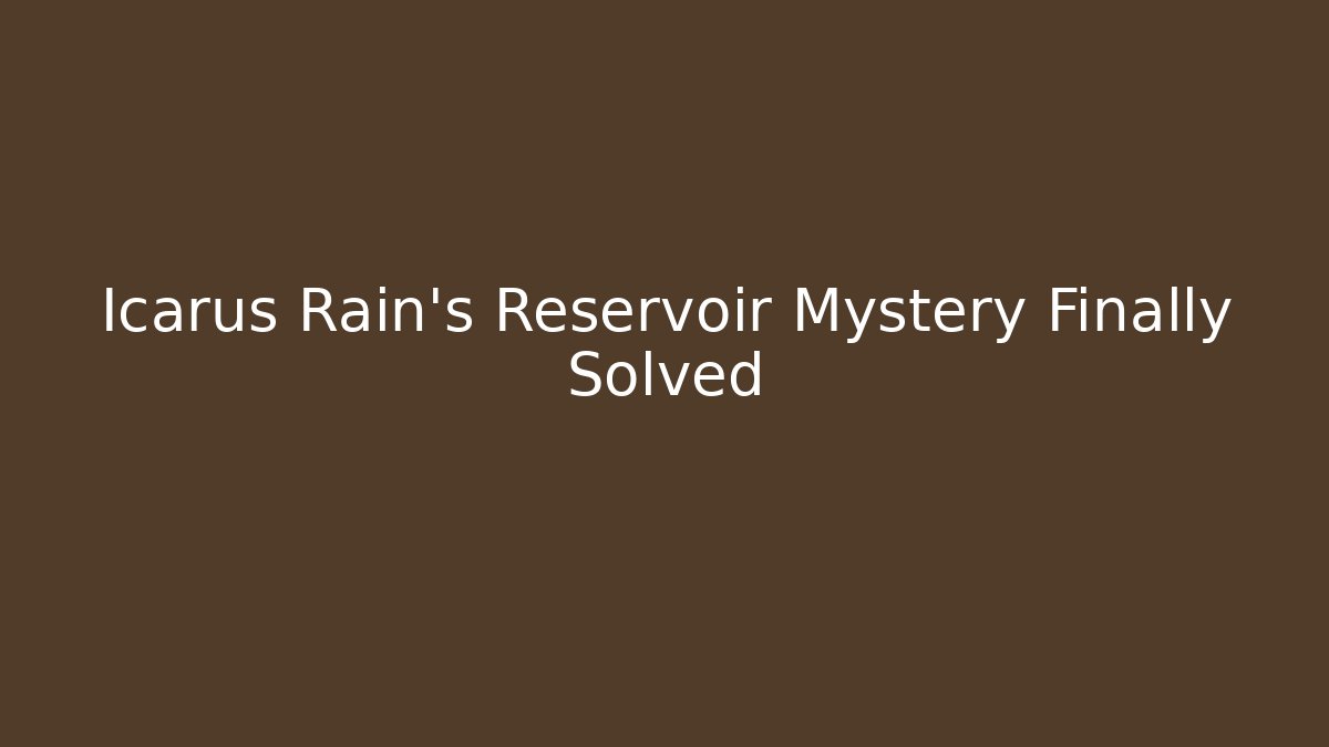 Icarus Rain's Reservoir Mystery Finally Solved