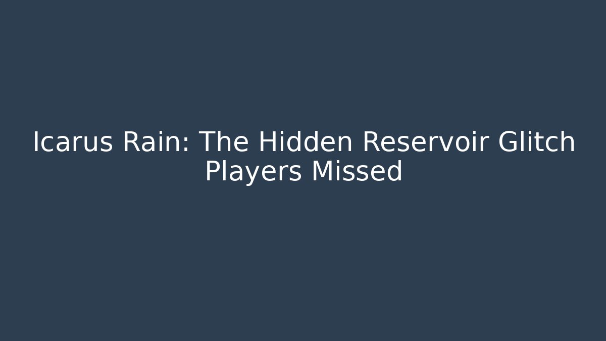 Icarus Rain: The Hidden Reservoir Glitch Players Missed