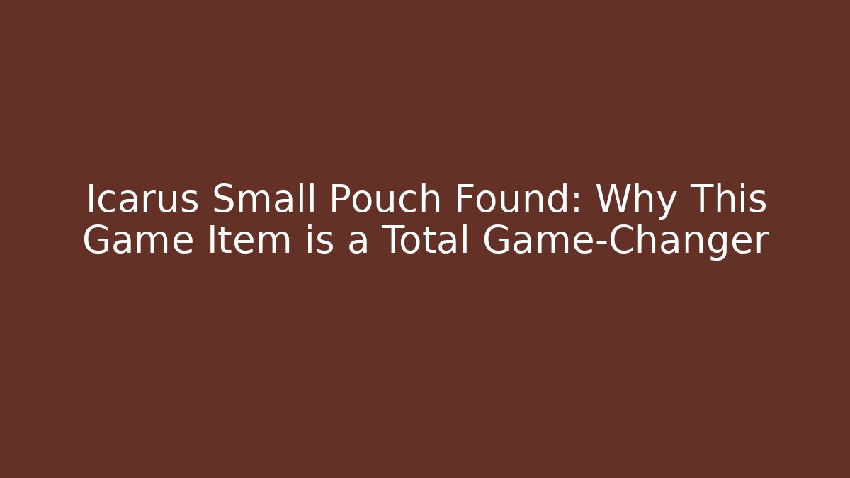 Icarus Small Pouch Found: Why This Game Item is a Total Game-Changer