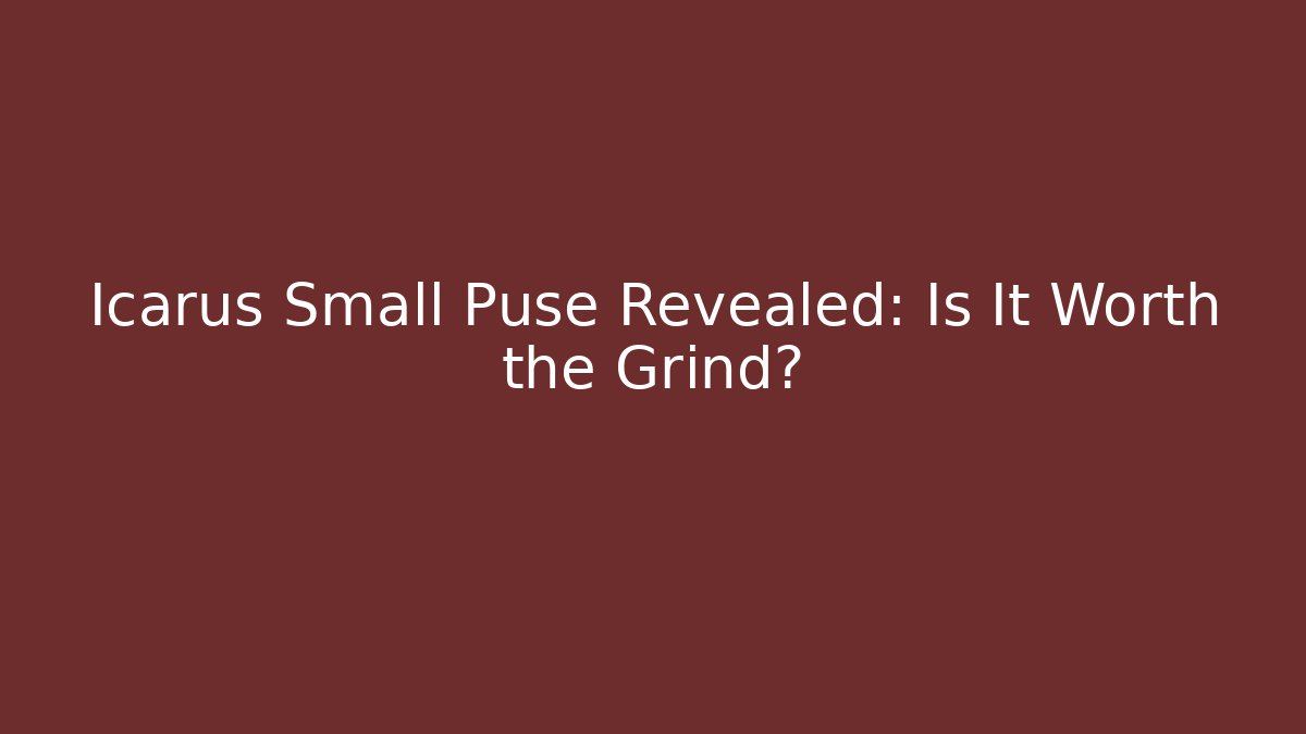 Icarus Small Puse Revealed: Is It Worth the Grind?