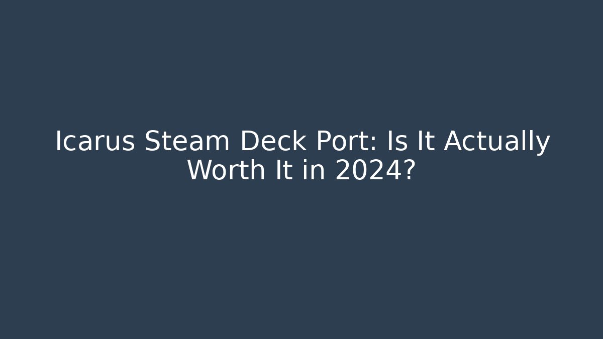 Icarus Steam Deck Port: Is It Actually Worth It in 2024?