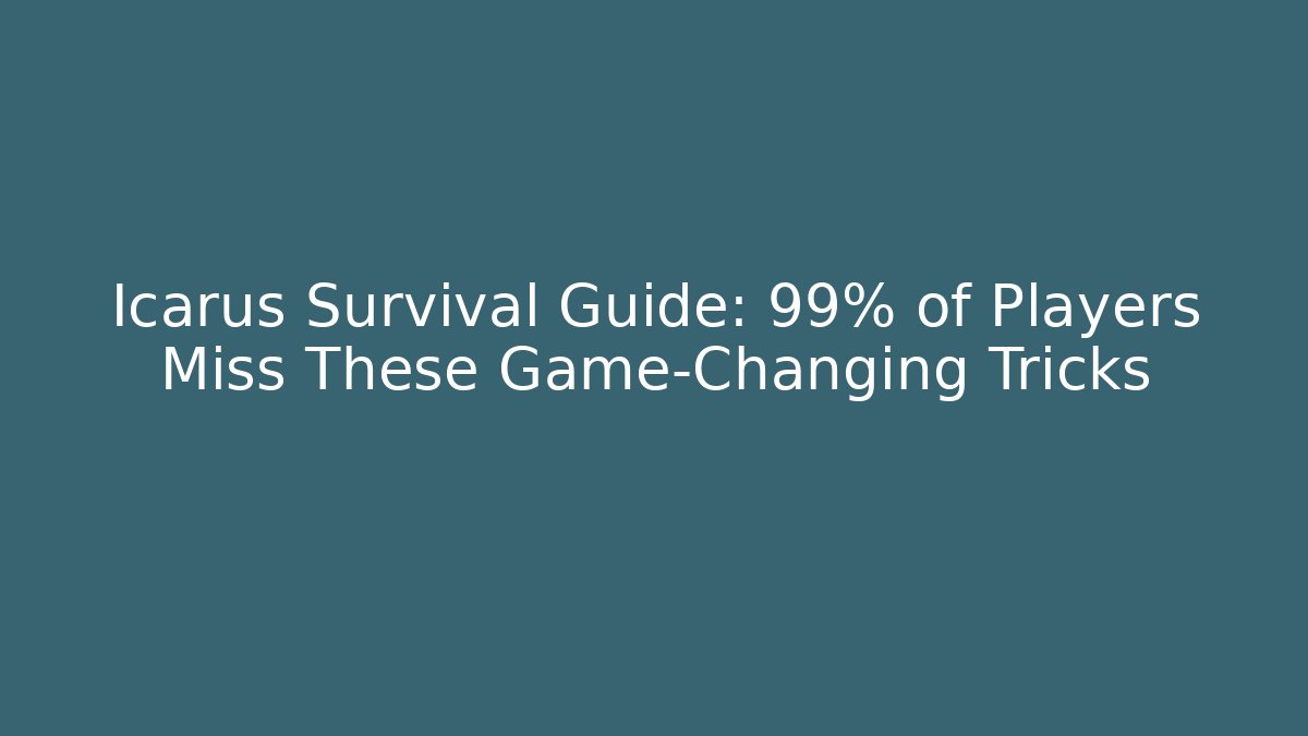 Icarus Survival Guide: 99% of Players Miss These Game-Changing Tricks