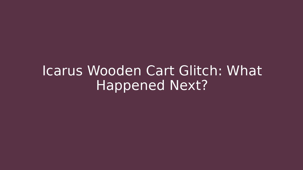 Icarus Wooden Cart Glitch: What Happened Next?